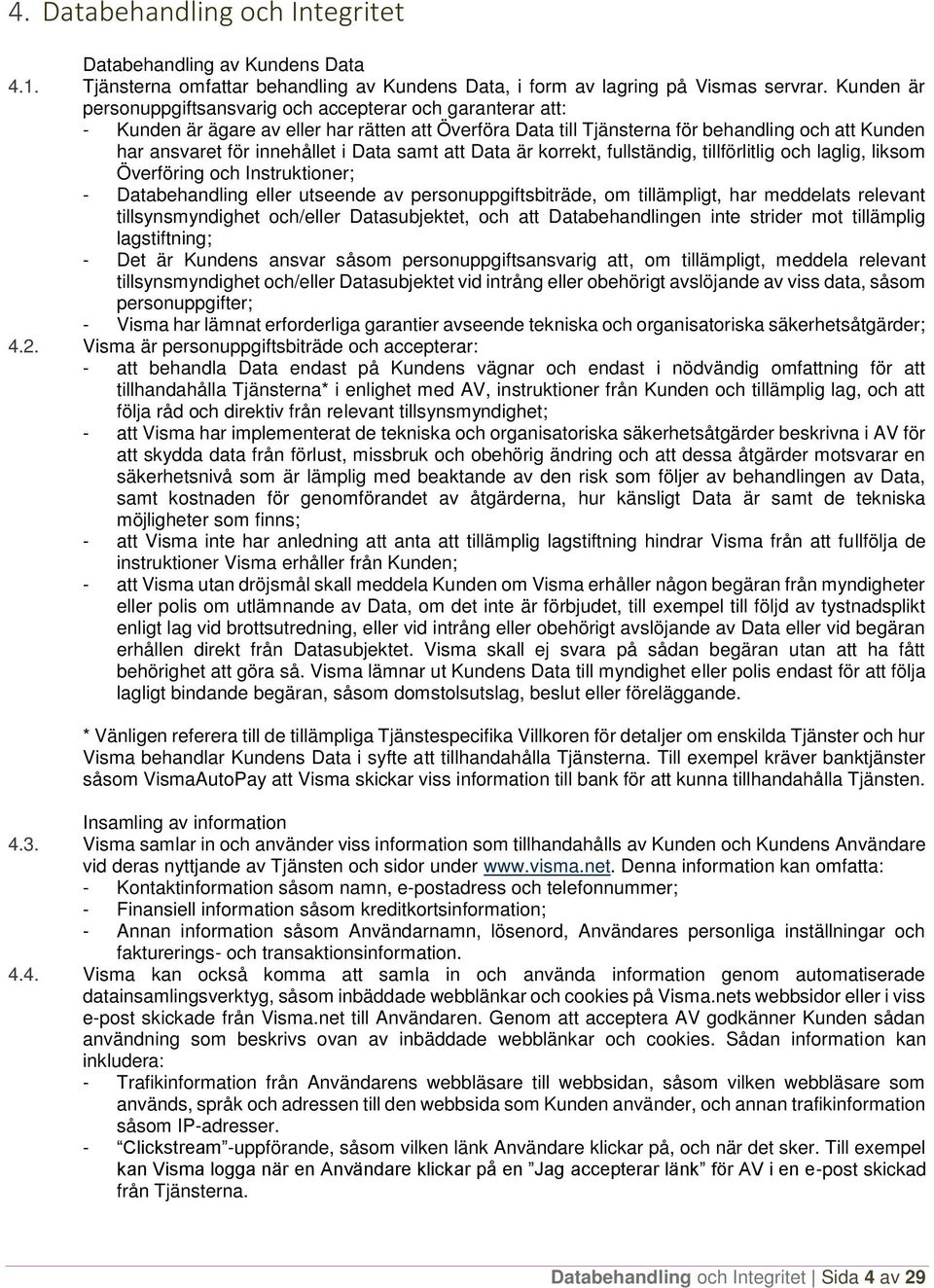 Data samt att Data är korrekt, fullständig, tillförlitlig och laglig, liksom Överföring och Instruktioner; - Databehandling eller utseende av personuppgiftsbiträde, om tillämpligt, har meddelats