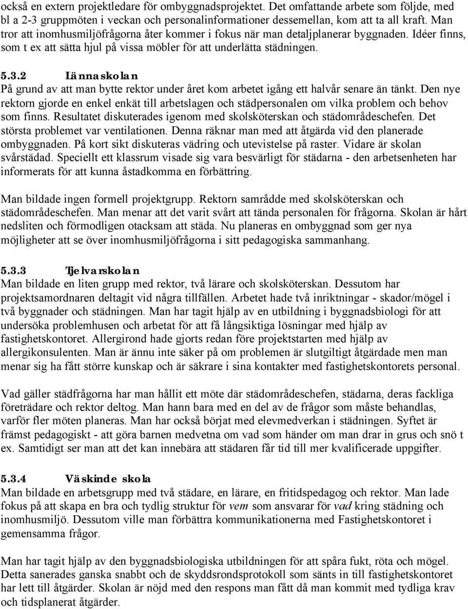 2 Lännaskolan På grund av att man bytte rektor under året kom arbetet igång ett halvår senare än tänkt.