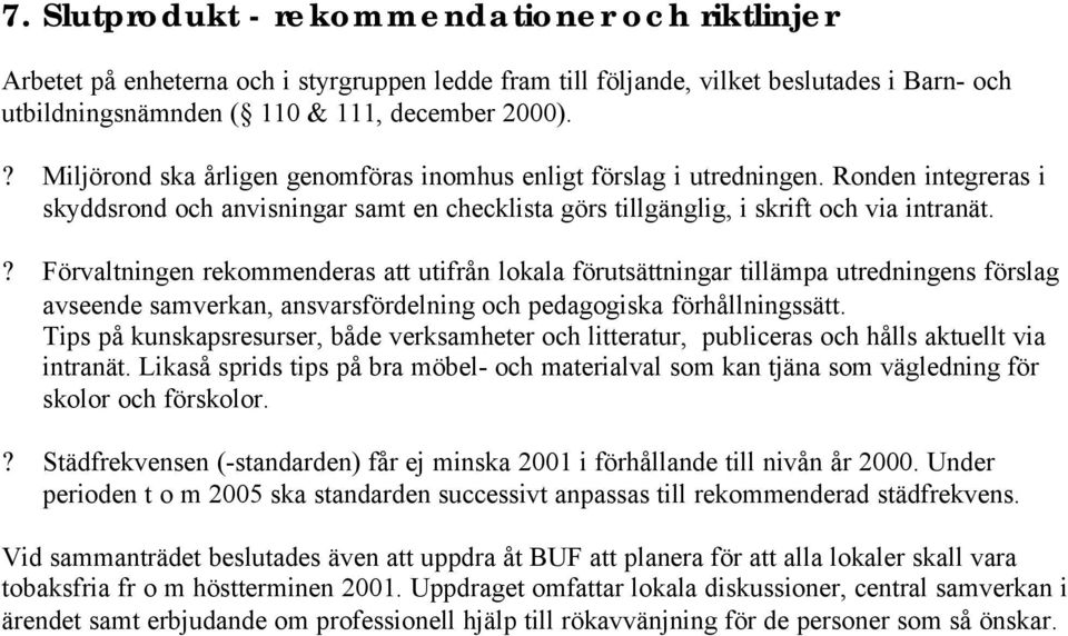 ? Förvaltningen rekommenderas att utifrån lokala förutsättningar tillämpa utredningens förslag avseende samverkan, ansvarsfördelning och pedagogiska förhållningssätt.