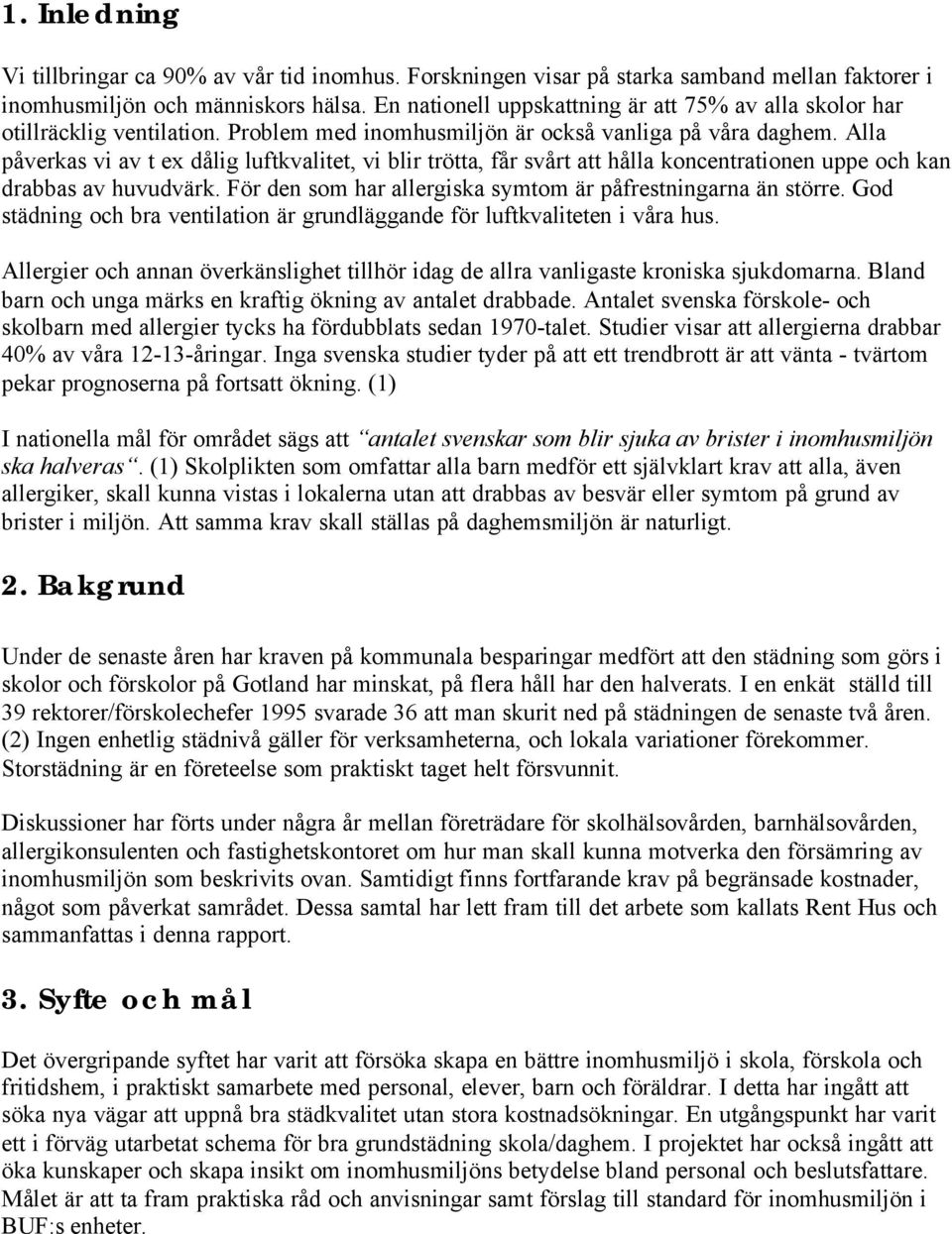 Alla påverkas vi av t ex dålig luftkvalitet, vi blir trötta, får svårt att hålla koncentrationen uppe och kan drabbas av huvudvärk. För den som har allergiska symtom är påfrestningarna än större.