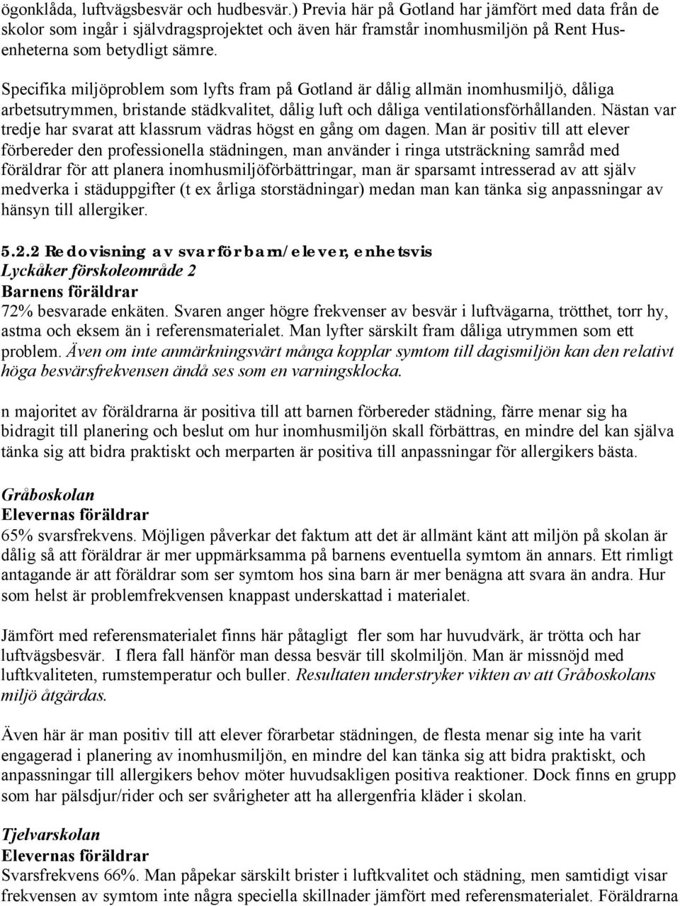 Specifika miljöproblem som lyfts fram på Gotland är dålig allmän inomhusmiljö, dåliga arbetsutrymmen, bristande städkvalitet, dålig luft och dåliga ventilationsförhållanden.