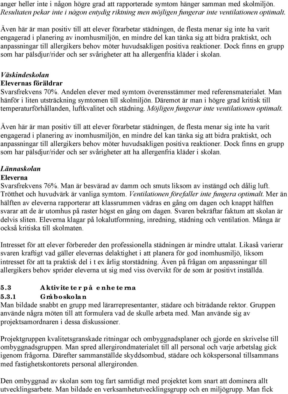 anpassningar till allergikers behov möter huvudsakligen positiva reaktioner. Dock finns en grupp som har pälsdjur/rider och ser svårigheter att ha allergenfria kläder i skolan.