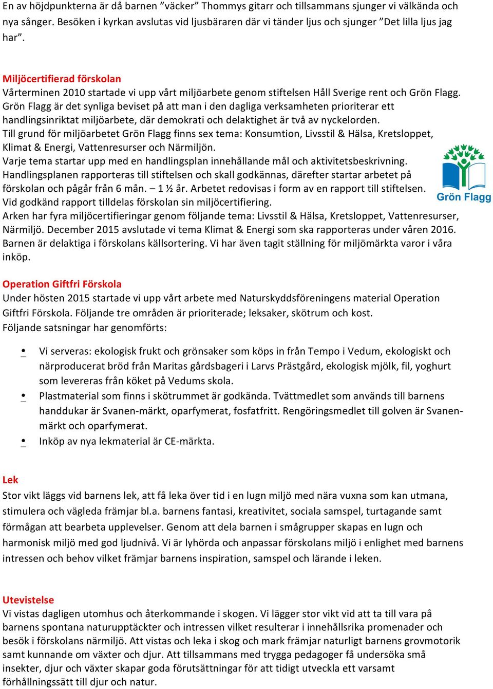 Miljöcertifierad förskolan Vårterminen 2010 startade vi upp vårt miljöarbete genom stiftelsen Håll Sverige rent och Grön Flagg.