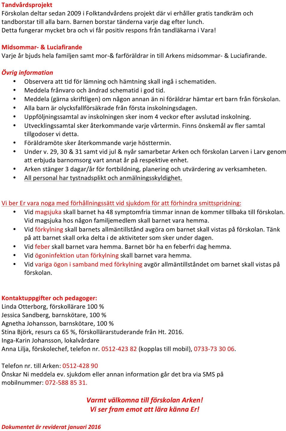 Övrig information Observera att tid för lämning och hämtning skall ingå i schematiden. Meddela frånvaro och ändrad schematid i god tid.