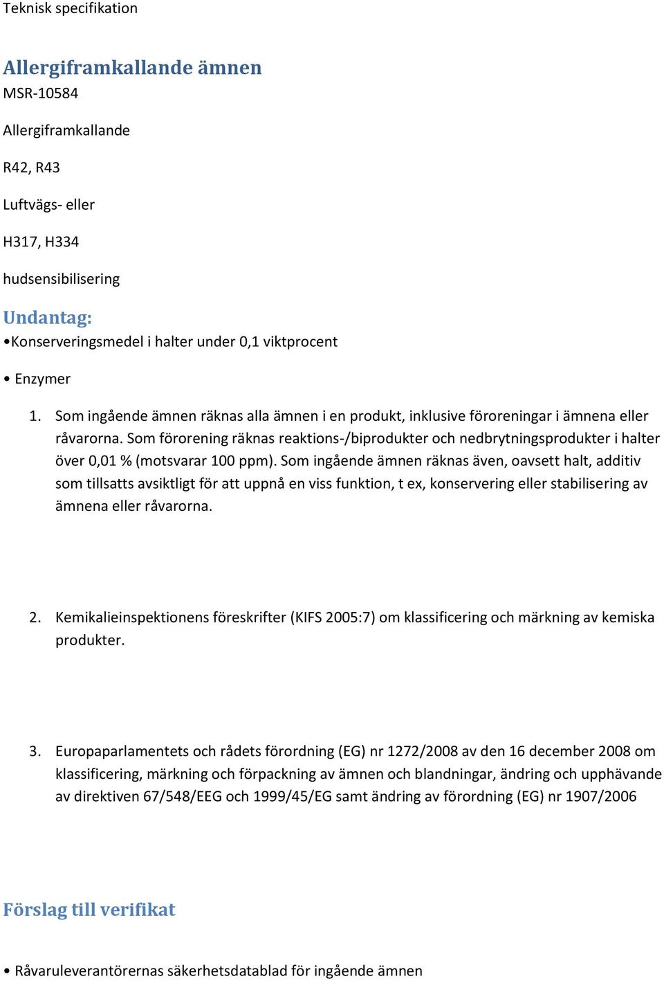 Som förorening räknas reaktions-/biprodukter och nedbrytningsprodukter i halter över 0,01 % (motsvarar 100 ppm).