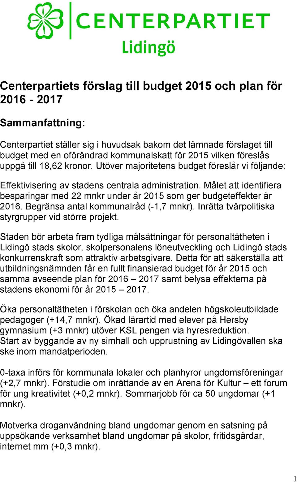 Målet att identifiera besparingar med 22 mnkr under år 2015 som ger budgeteffekter år 2016. Begränsa antal kommunalråd (-1,7 mnkr). Inrätta tvärpolitiska styrgrupper vid större projekt.