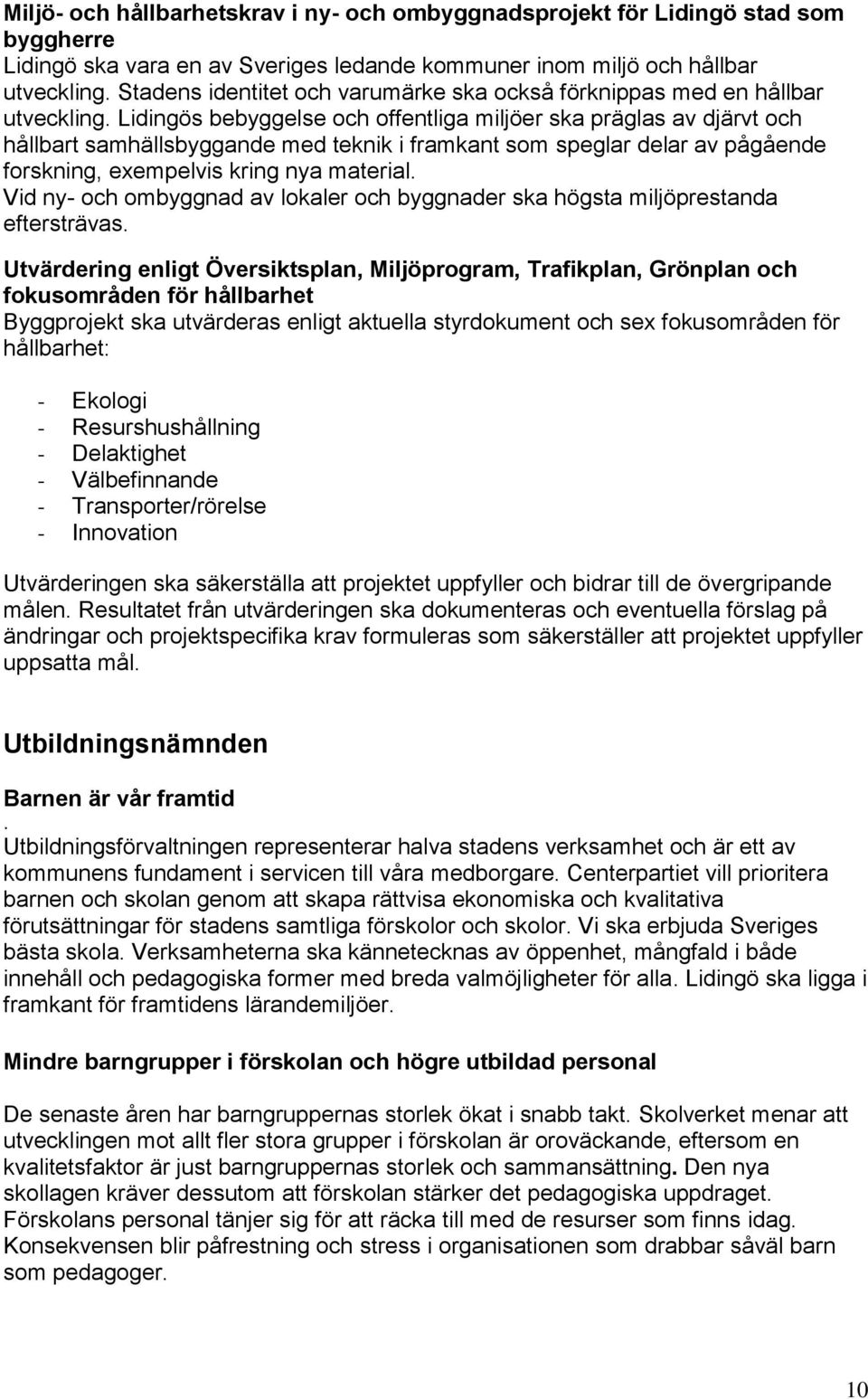 Lidingös bebyggelse och offentliga miljöer ska präglas av djärvt och hållbart samhällsbyggande med teknik i framkant som speglar delar av pågående forskning, exempelvis kring nya material.