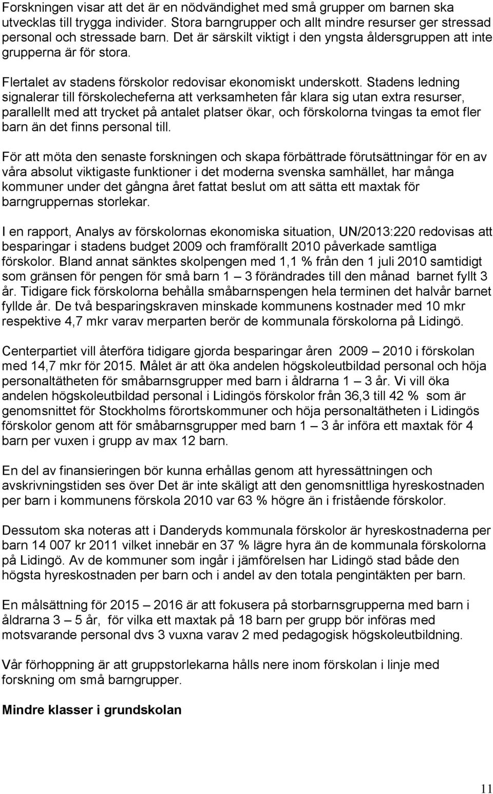 Stadens ledning signalerar till förskolecheferna att verksamheten får klara sig utan extra resurser, parallellt med att trycket på antalet platser ökar, och förskolorna tvingas ta emot fler barn än