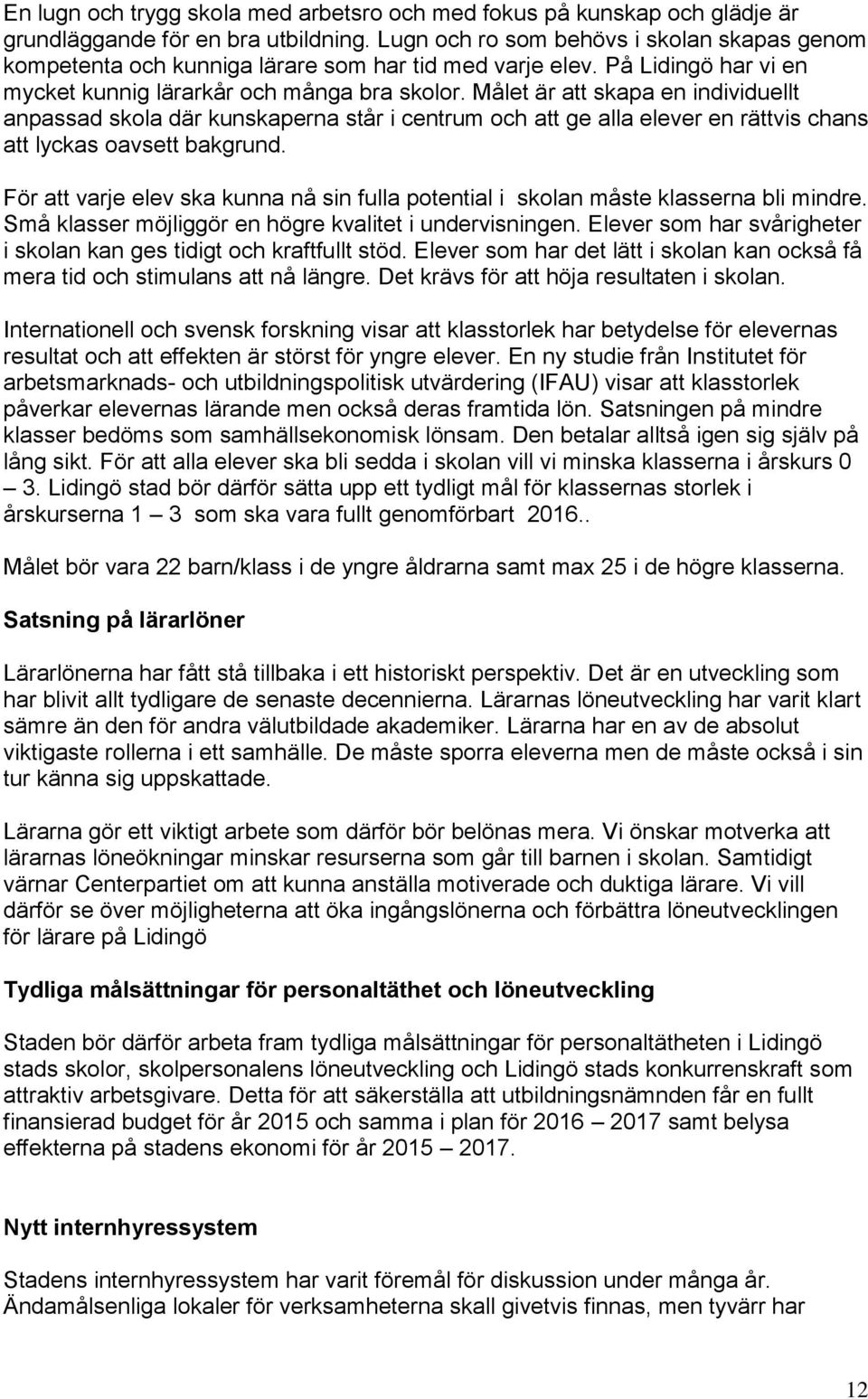 Målet är att skapa en individuellt anpassad skola där kunskaperna står i centrum och att ge alla elever en rättvis chans att lyckas oavsett bakgrund.