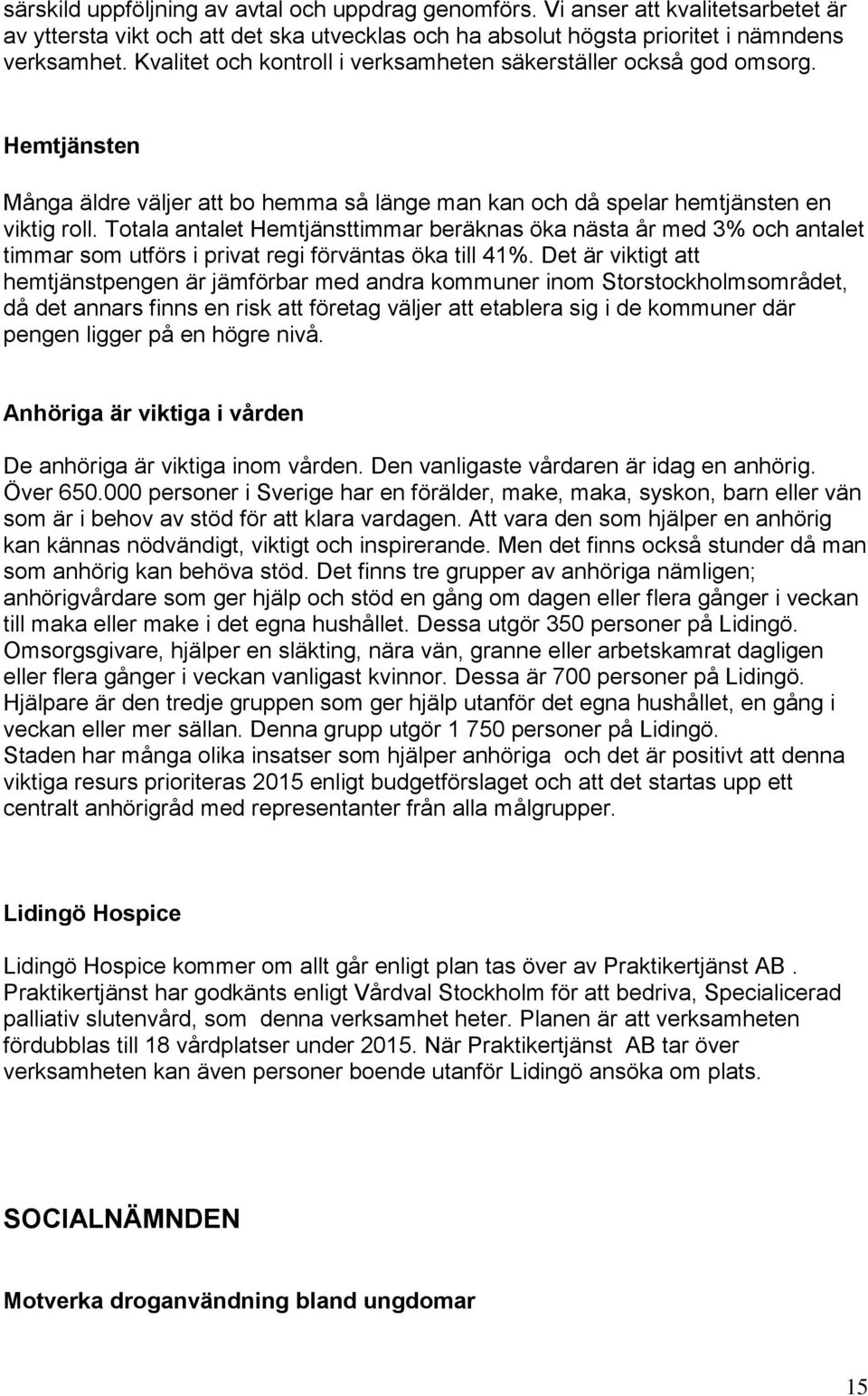Totala antalet Hemtjänsttimmar beräknas öka nästa år med 3% och antalet timmar som utförs i privat regi förväntas öka till 41%.