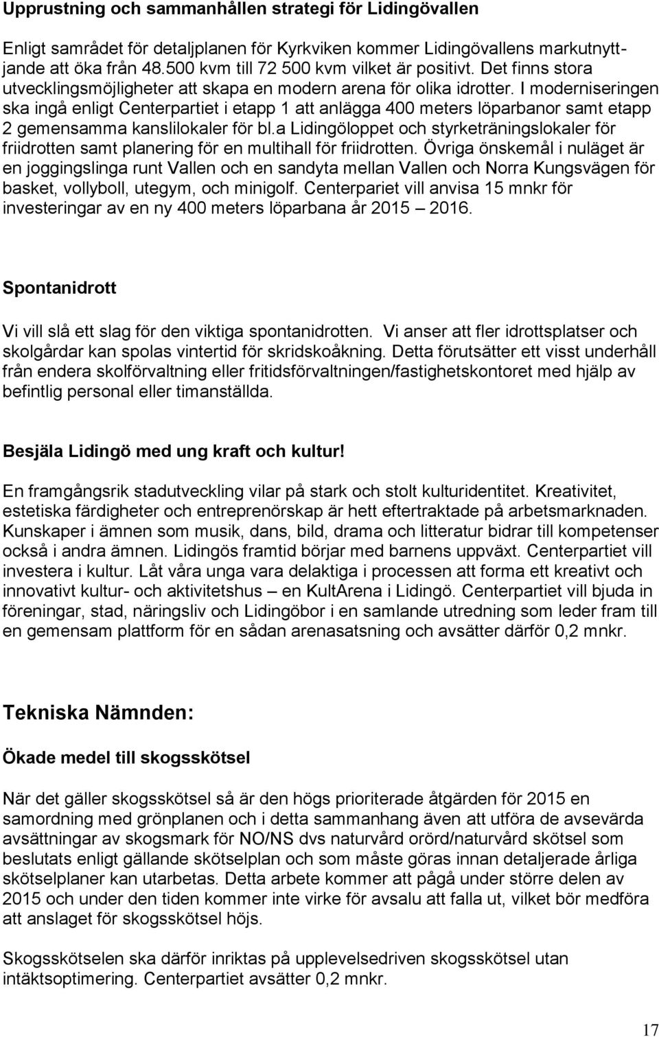 I moderniseringen ska ingå enligt Centerpartiet i etapp 1 att anlägga 400 meters löparbanor samt etapp 2 gemensamma kanslilokaler för bl.
