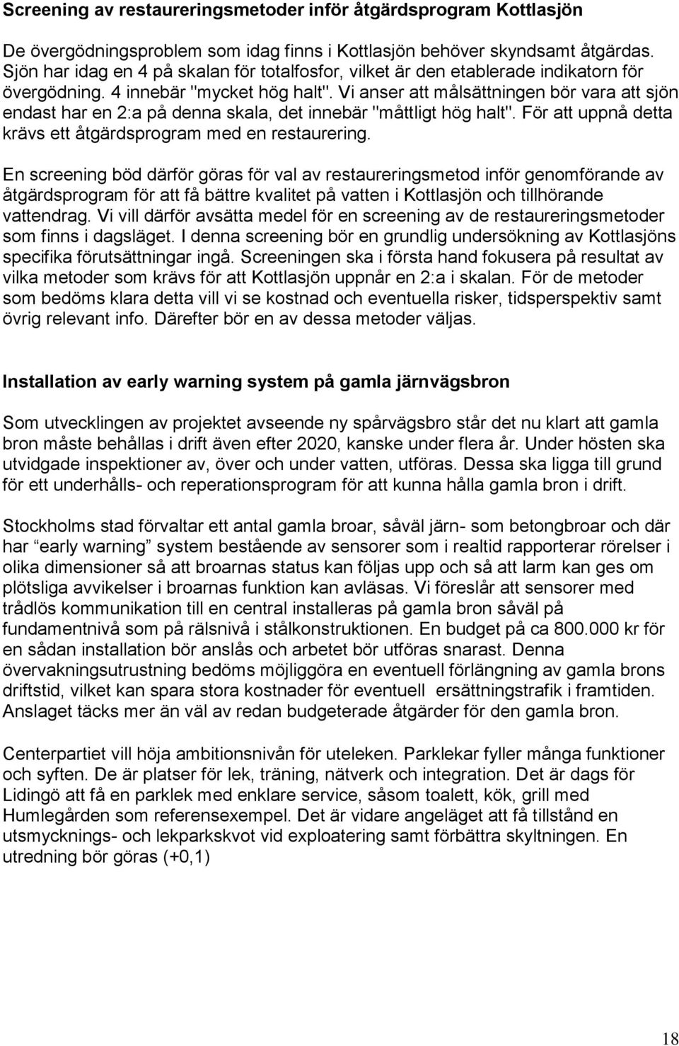 Vi anser att målsättningen bör vara att sjön endast har en 2:a på denna skala, det innebär "måttligt hög halt". För att uppnå detta krävs ett åtgärdsprogram med en restaurering.