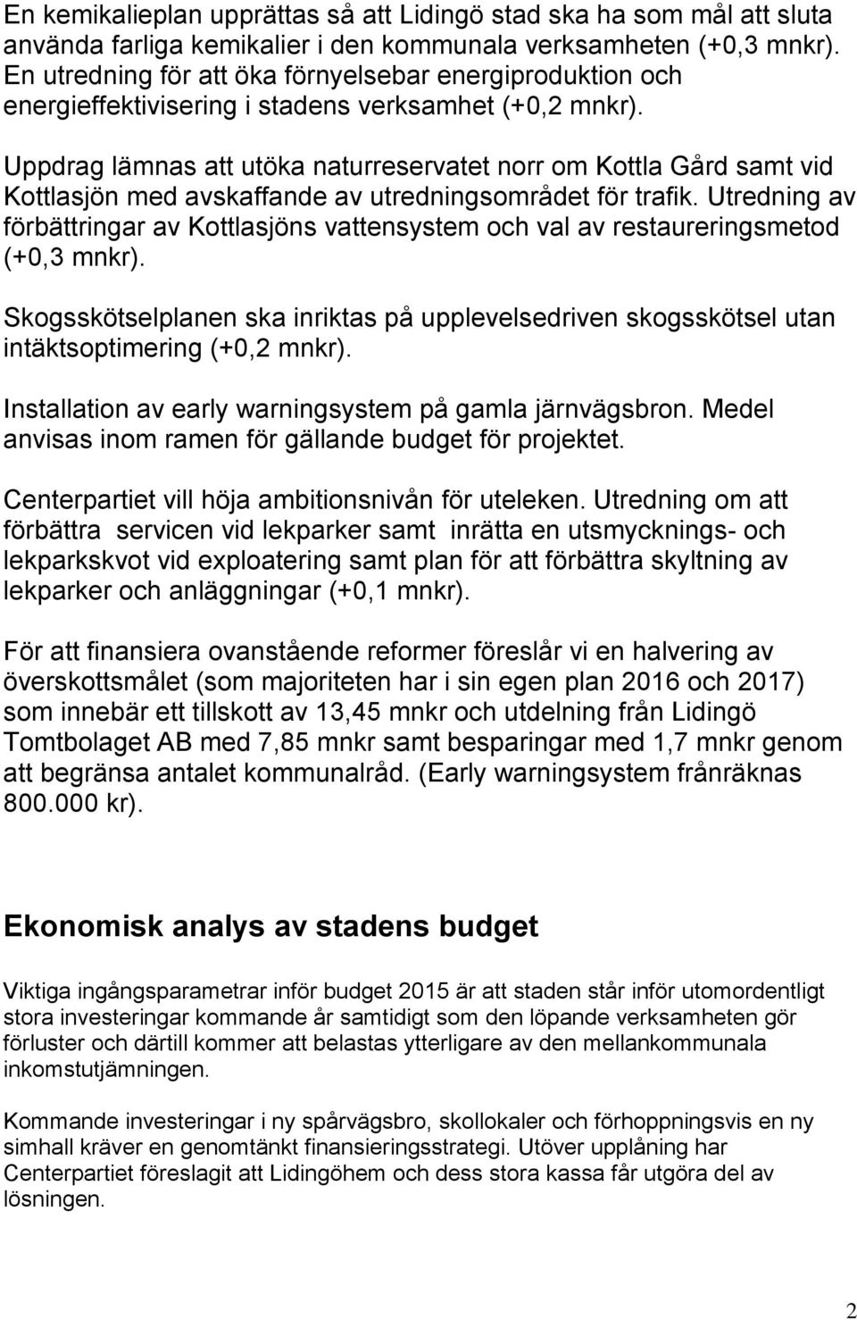 Uppdrag lämnas att utöka naturreservatet norr om Kottla Gård samt vid Kottlasjön med avskaffande av utredningsområdet för trafik.