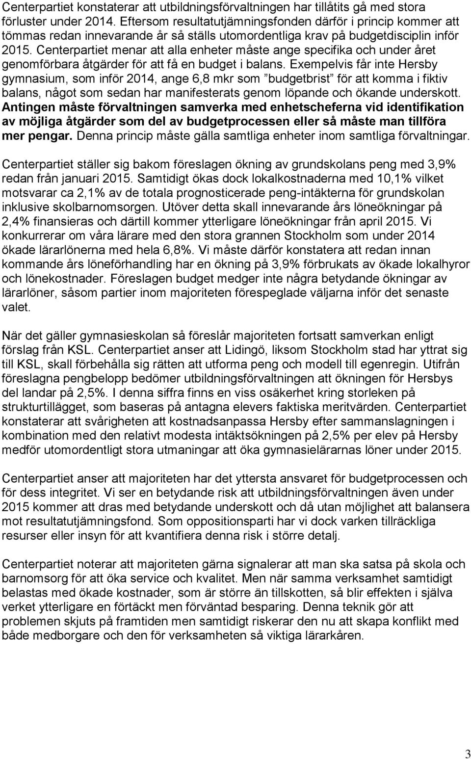 Centerpartiet menar att alla enheter måste ange specifika och under året genomförbara åtgärder för att få en budget i balans.
