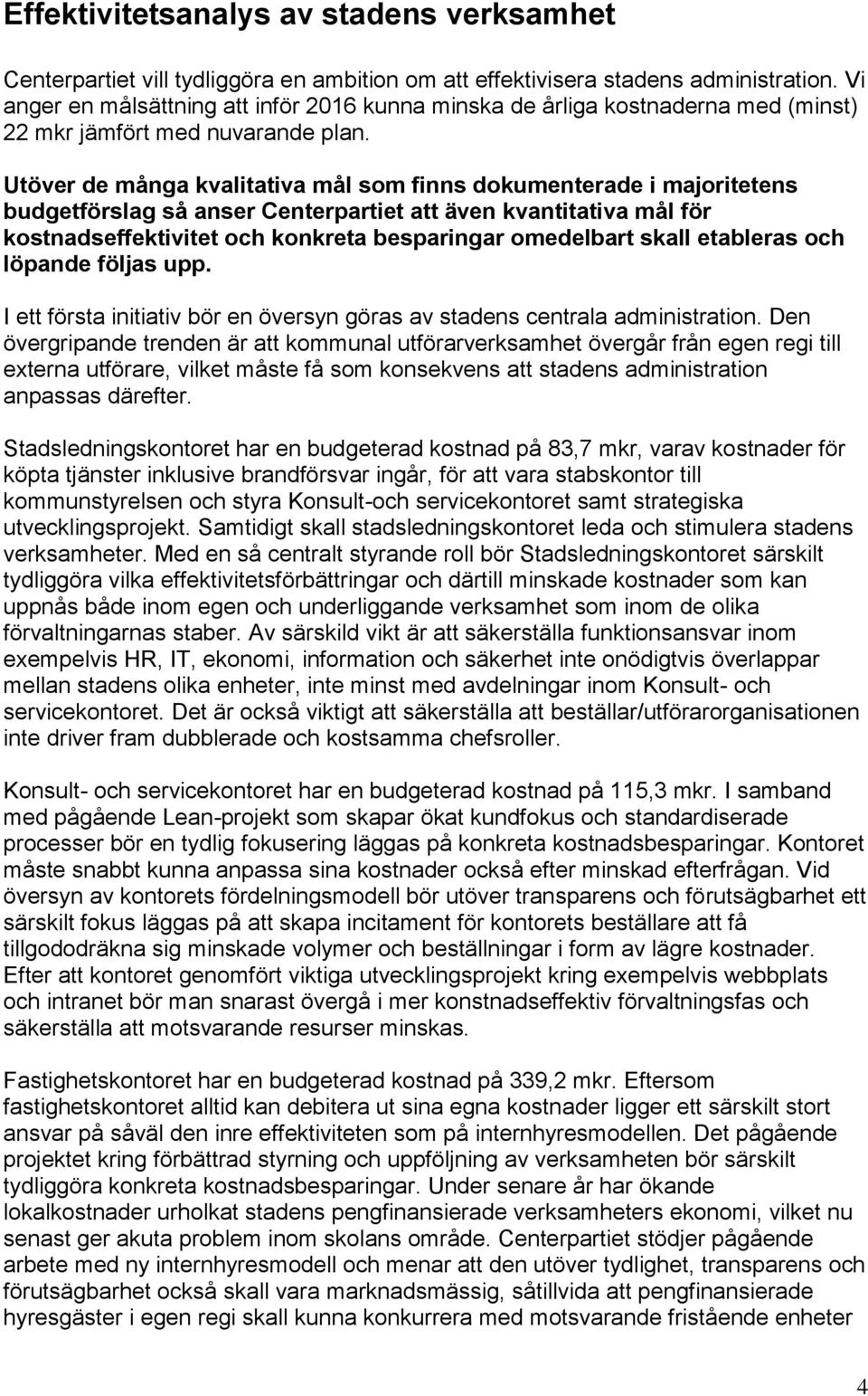 Utöver de många kvalitativa mål som finns dokumenterade i majoritetens budgetförslag så anser Centerpartiet att även kvantitativa mål för kostnadseffektivitet och konkreta besparingar omedelbart