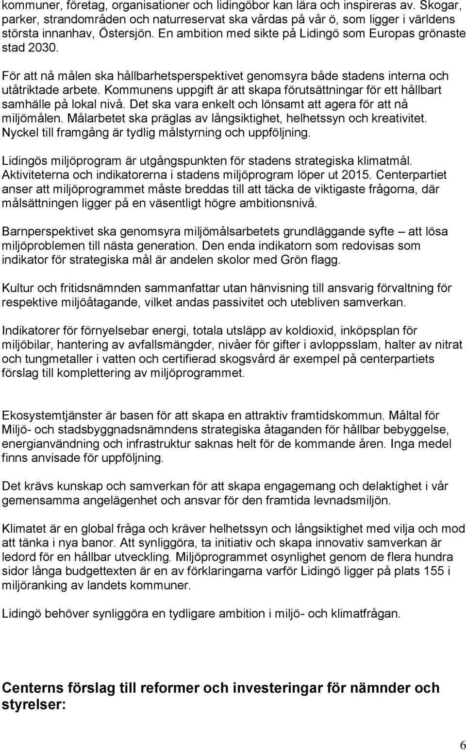 Kommunens uppgift är att skapa förutsättningar för ett hållbart samhälle på lokal nivå. Det ska vara enkelt och lönsamt att agera för att nå miljömålen.