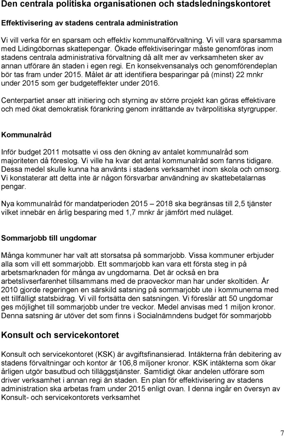 Ökade effektiviseringar måste genomföras inom stadens centrala administrativa förvaltning då allt mer av verksamheten sker av annan utförare än staden i egen regi.