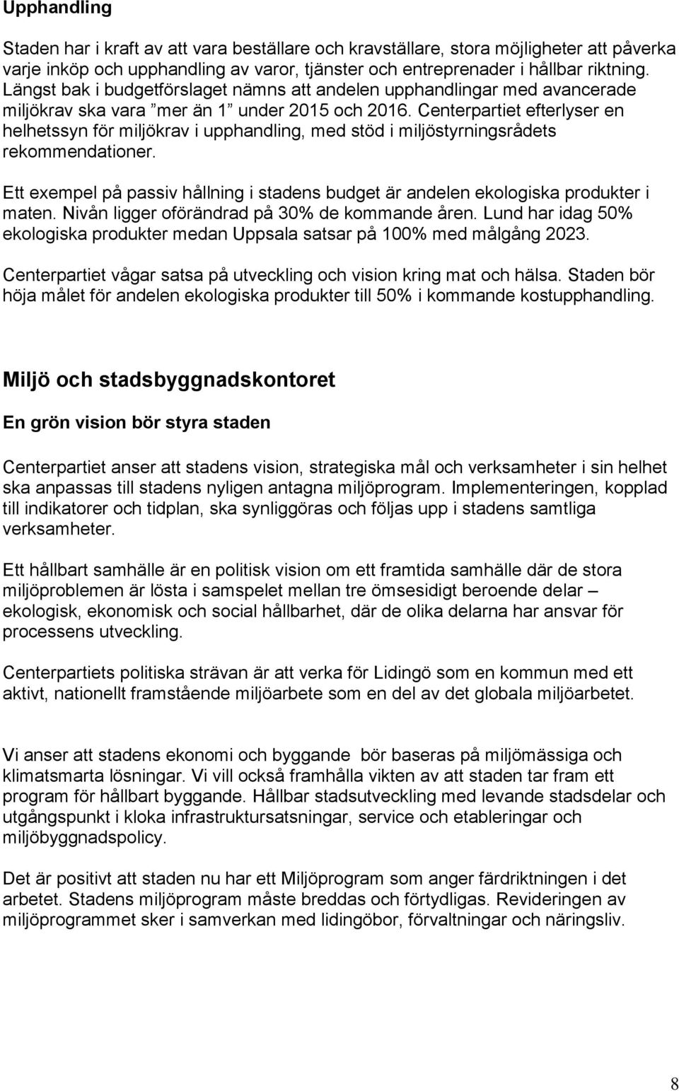 Centerpartiet efterlyser en helhetssyn för miljökrav i upphandling, med stöd i miljöstyrningsrådets rekommendationer.