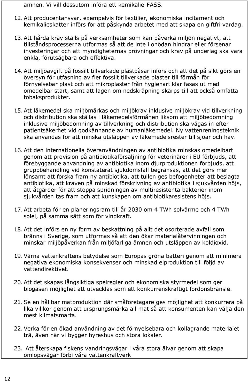 Att hårda krav ställs på verksamheter som kan påverka miljön negativt, att tillståndsprocesserna utformas så att de inte i onödan hindrar eller försenar investeringar och att myndigheternas