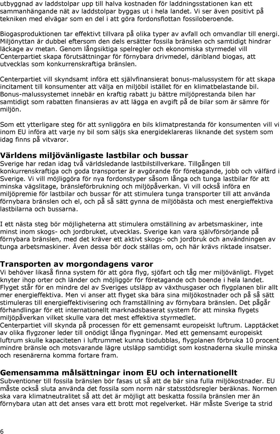 Miljönyttan är dubbel eftersom den dels ersätter fossila bränslen och samtidigt hindrar läckage av metan.