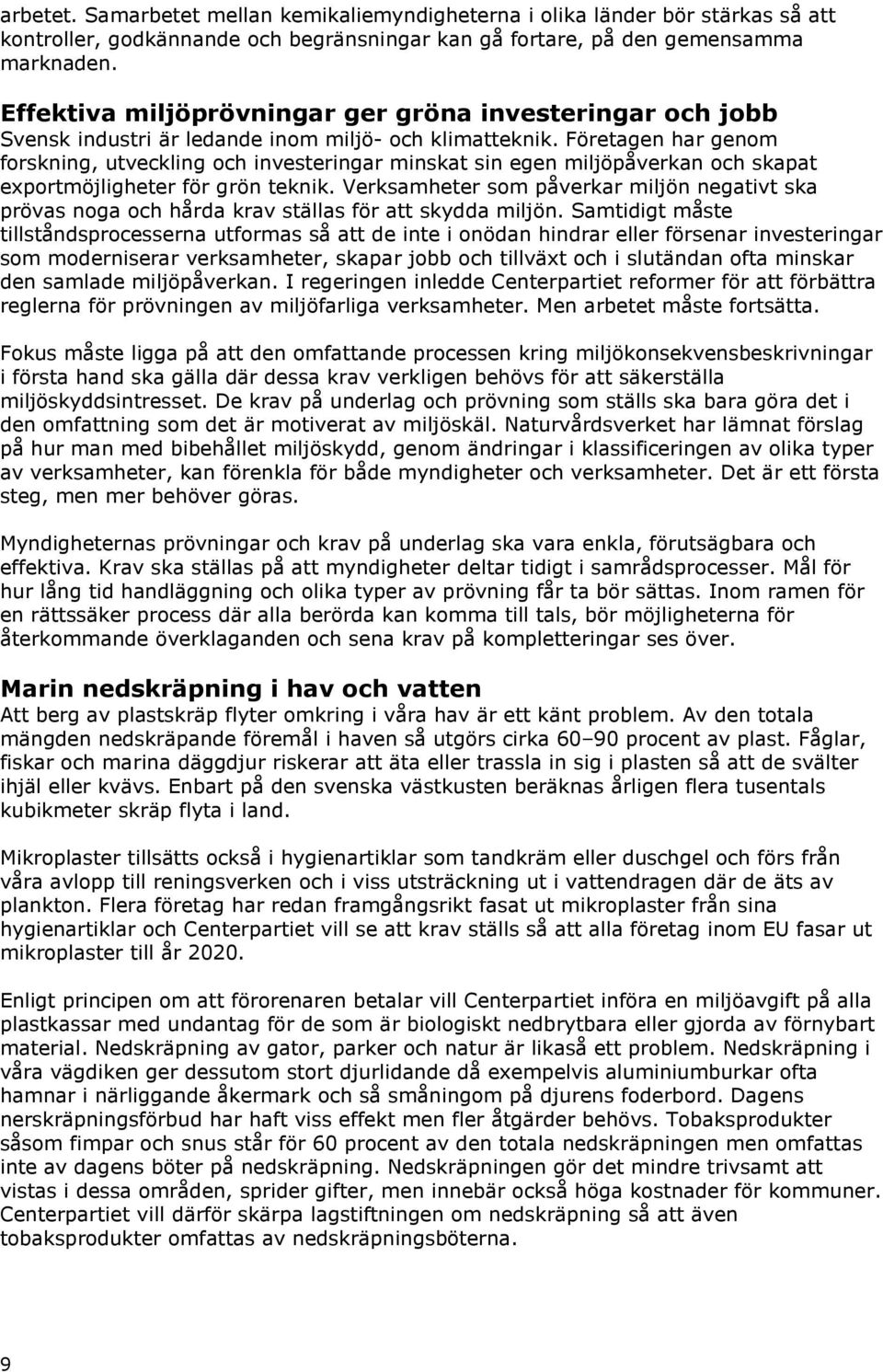 Företagen har genom forskning, utveckling och investeringar minskat sin egen miljöpåverkan och skapat exportmöjligheter för grön teknik.