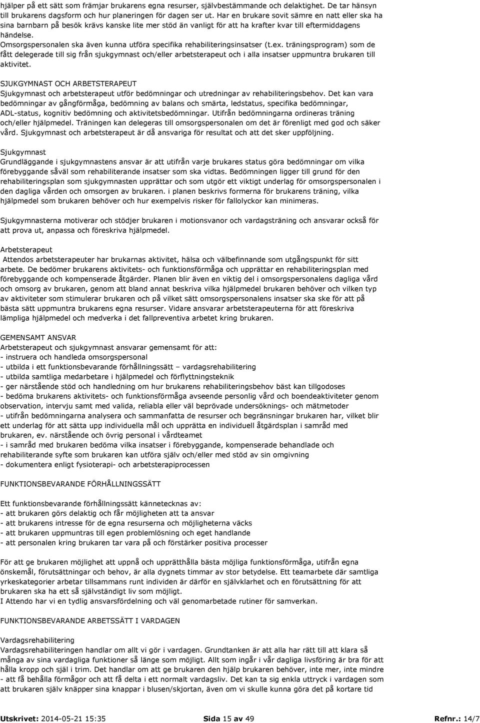 Omsorgspersonalen ska även kunna utföra specifika rehabiliteringsinsatser (t.ex.