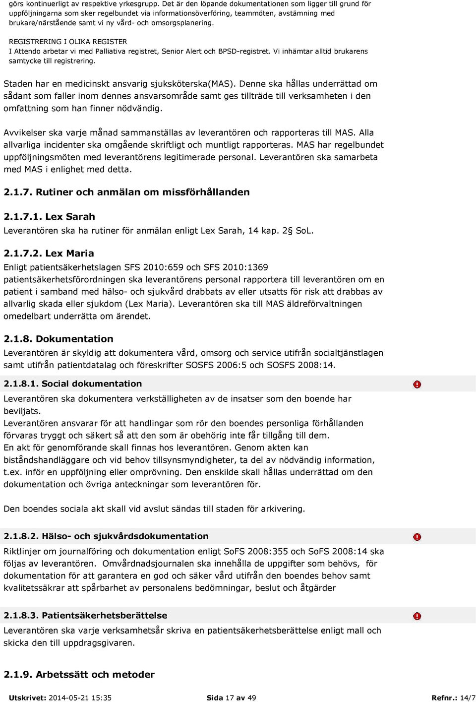 omsorgsplanering. REGISTRERING I OLIKA REGISTER I Attendo arbetar vi med Palliativa registret, Senior Alert och BPSD-registret. Vi inhämtar alltid brukarens samtycke till registrering.