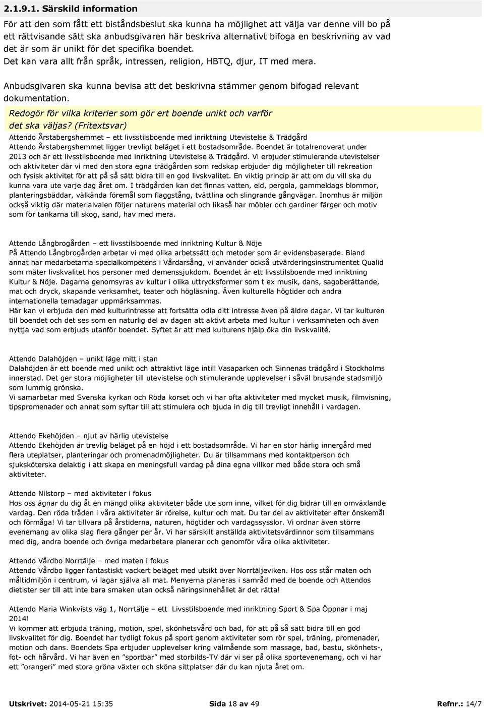 Anbudsgivaren ska kunna bevisa att det beskrivna stämmer genom bifogad relevant dokumentation. Redogör för vilka kriterier som gör ert boende unikt och varför det ska väljas?