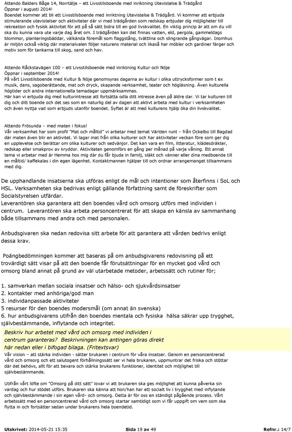 livskvalitet. En viktig princip är att om du vill ska du kunna vara ute varje dag året om.