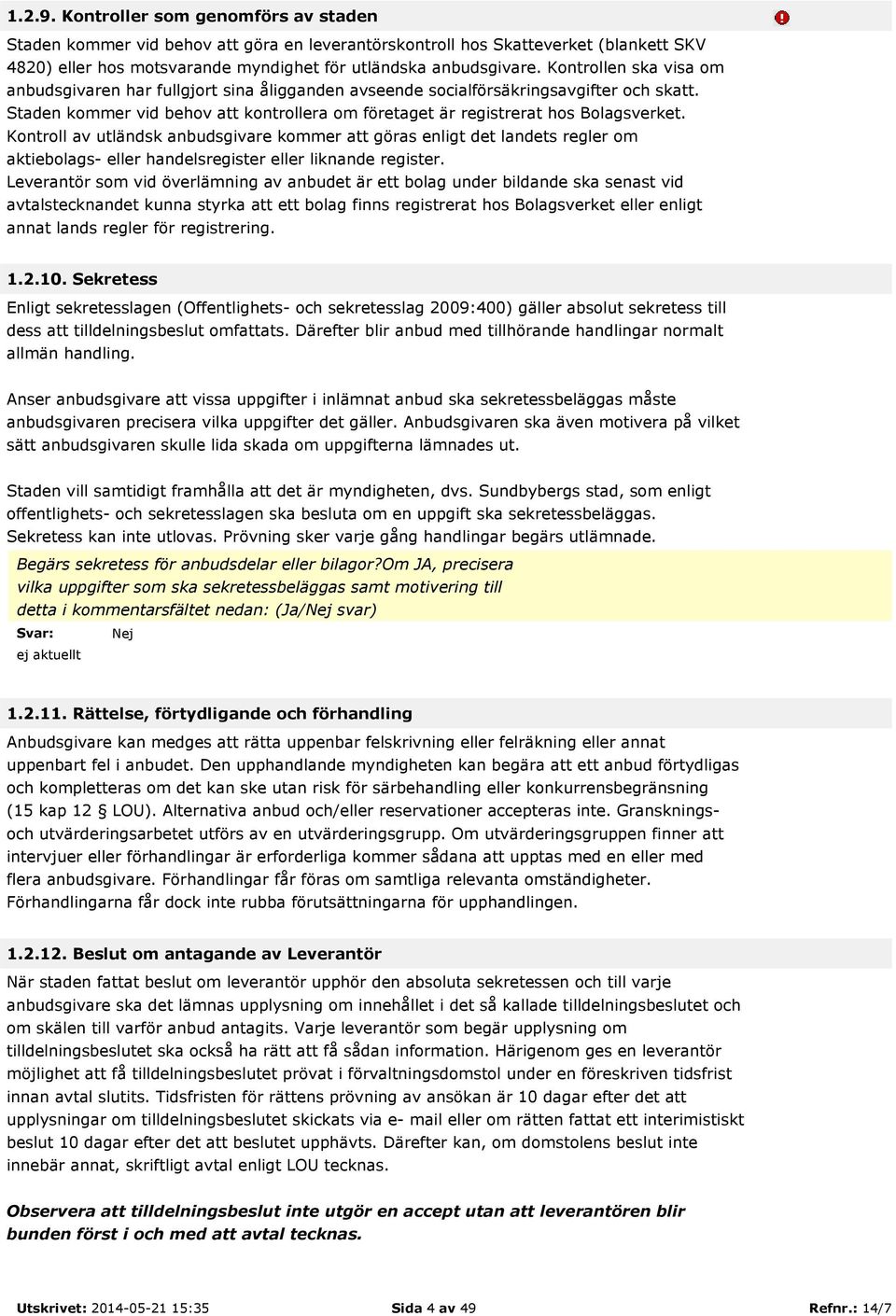 Kontroll av utländsk anbudsgivare kommer att göras enligt det landets regler om aktiebolags- eller handelsregister eller liknande register.