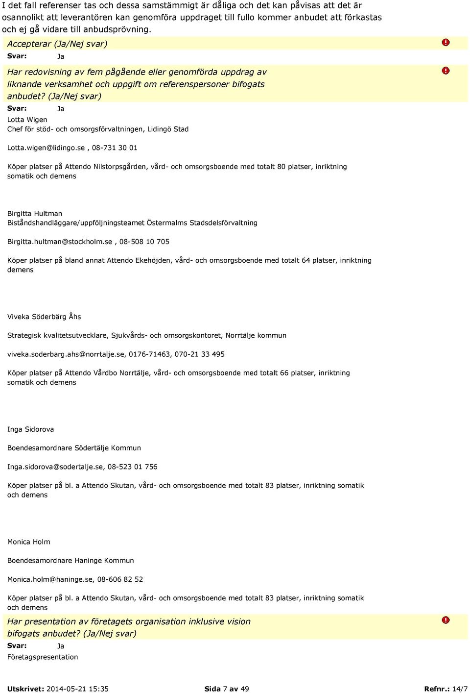(Ja/Nej svar) Svar: Ja Lotta Wigen Chef för stöd- och omsorgsförvaltningen, Lidingö Stad Lotta.wigen@lidingo.