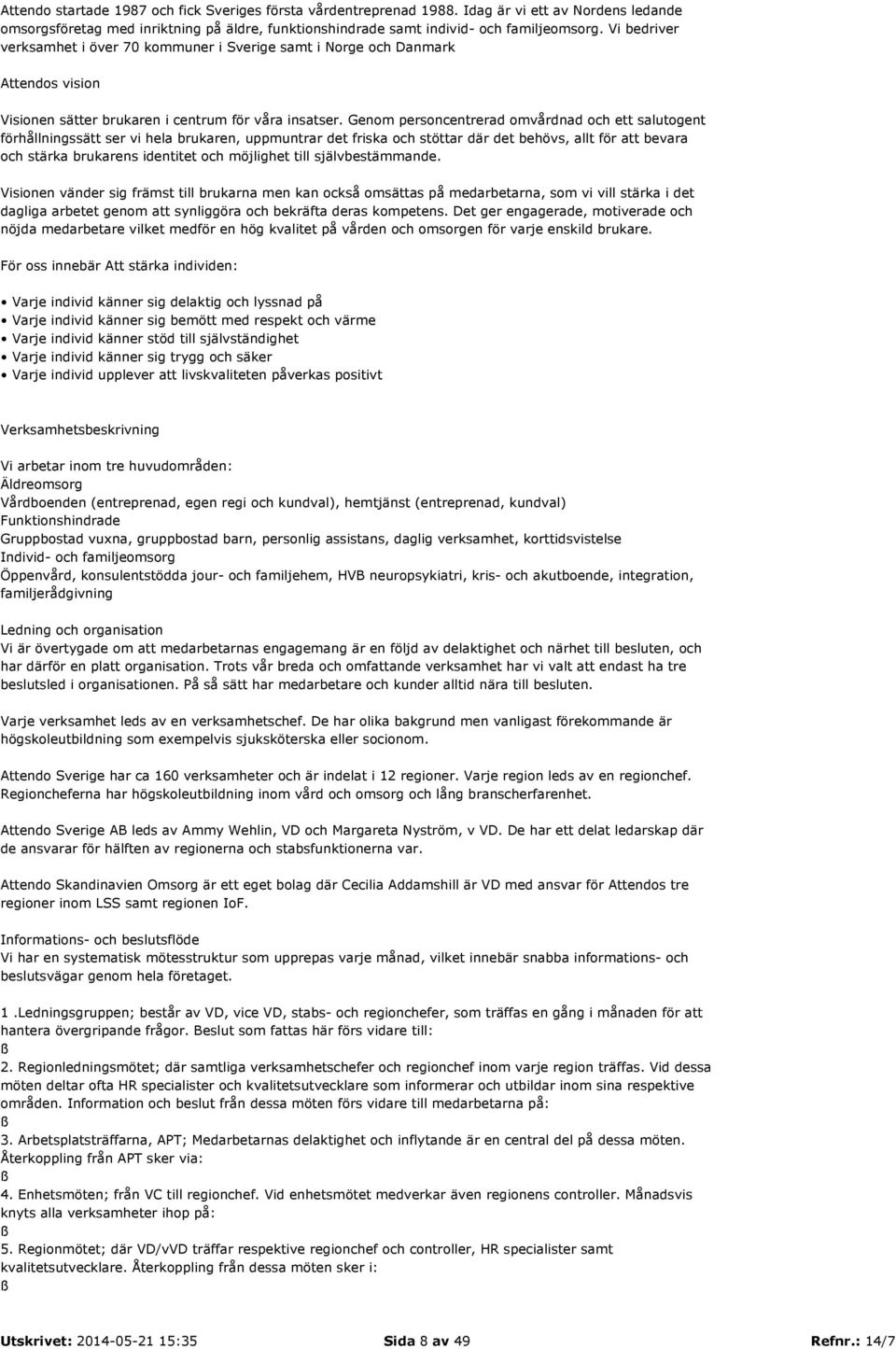 Genom personcentrerad omvårdnad och ett salutogent förhållningssätt ser vi hela brukaren, uppmuntrar det friska och stöttar där det behövs, allt för att bevara och stärka brukarens identitet och