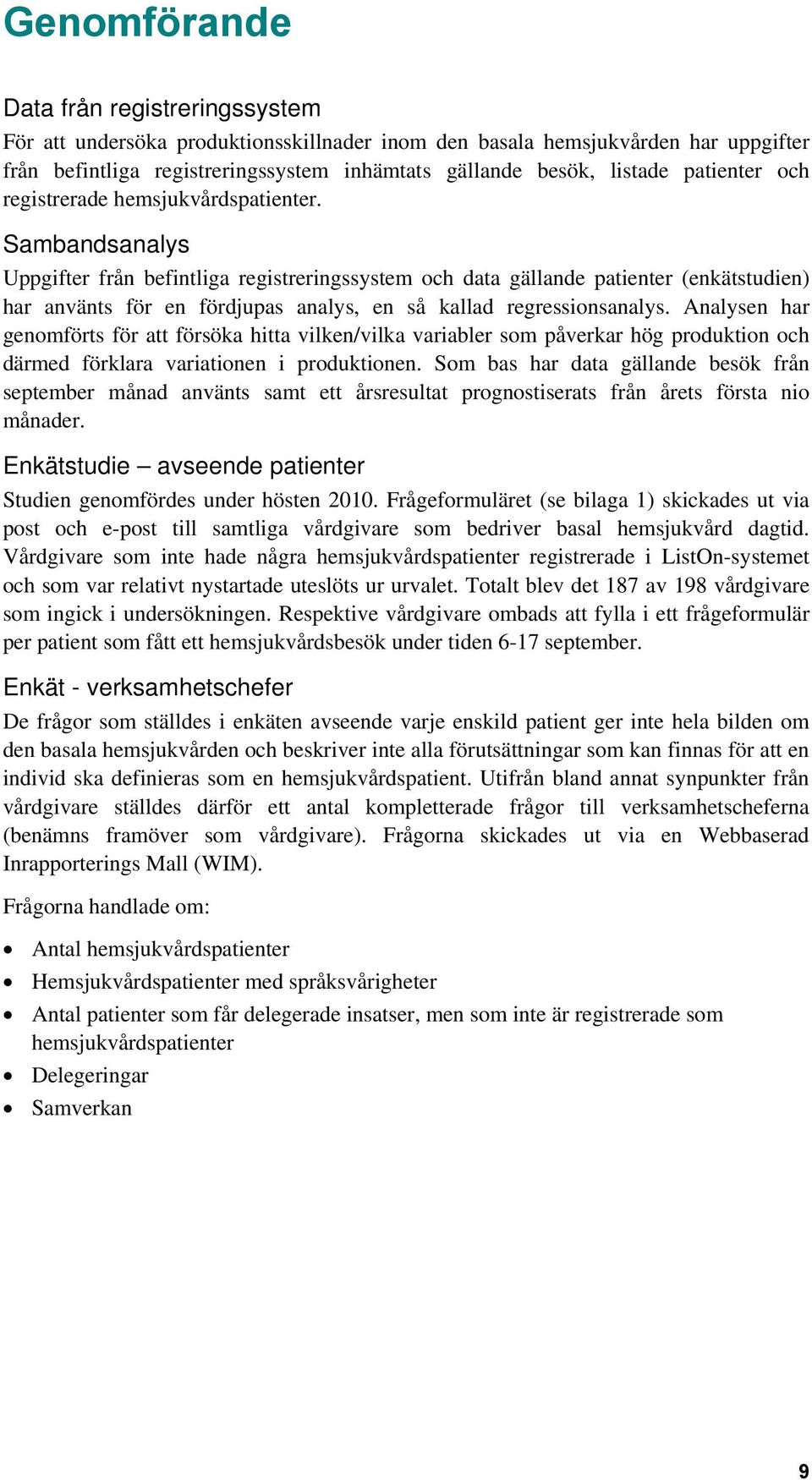Sambandsanalys Uppgifter från befintliga registreringssystem och data gällande patienter (enkätstudien) har använts för en fördjupas analys, en så kallad regressionsanalys.