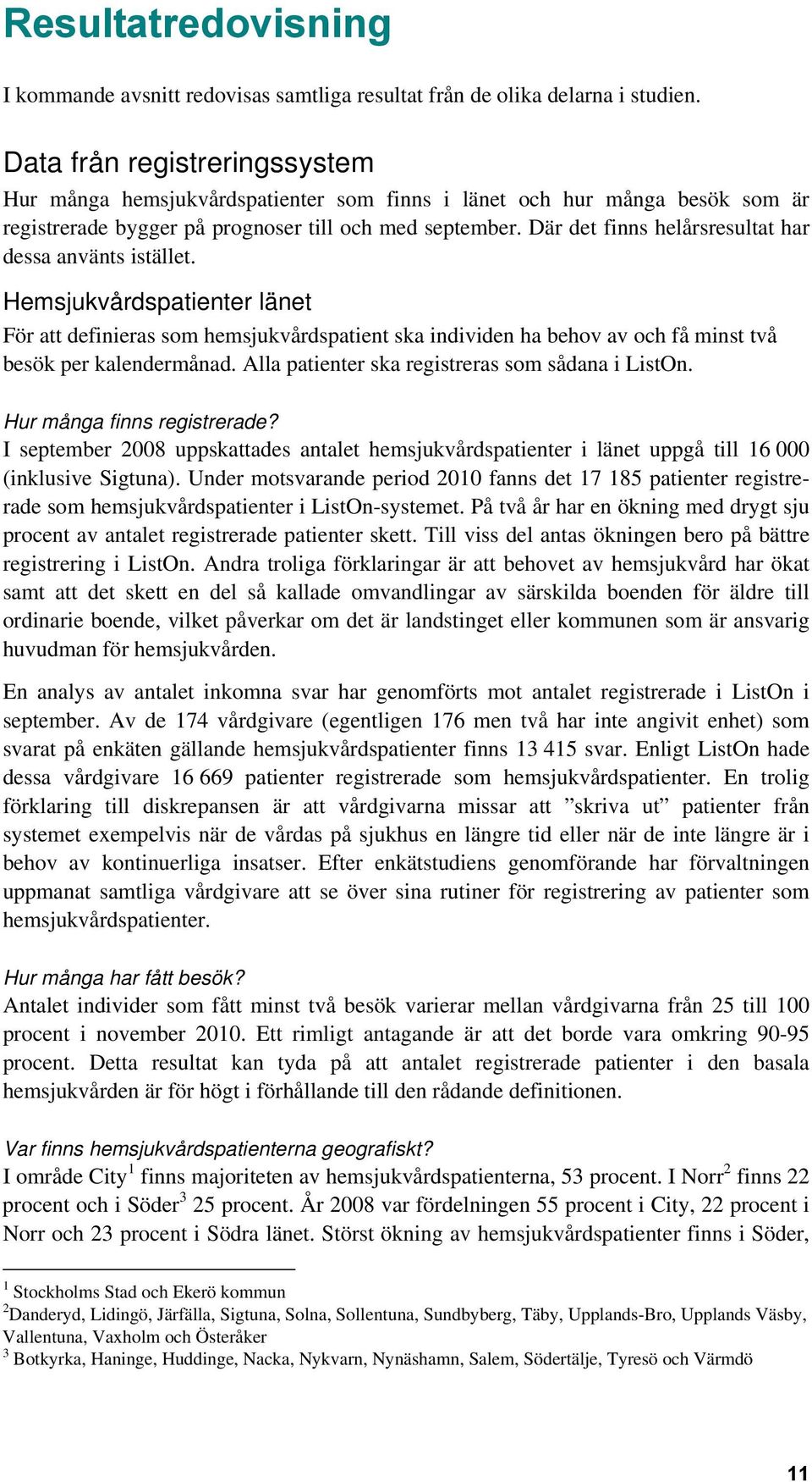 Där det finns helårsresultat har dessa använts istället. Hemsjukvårdspatienter länet För att definieras som hemsjukvårdspatient ska individen ha behov av och få minst två besök per kalendermånad.