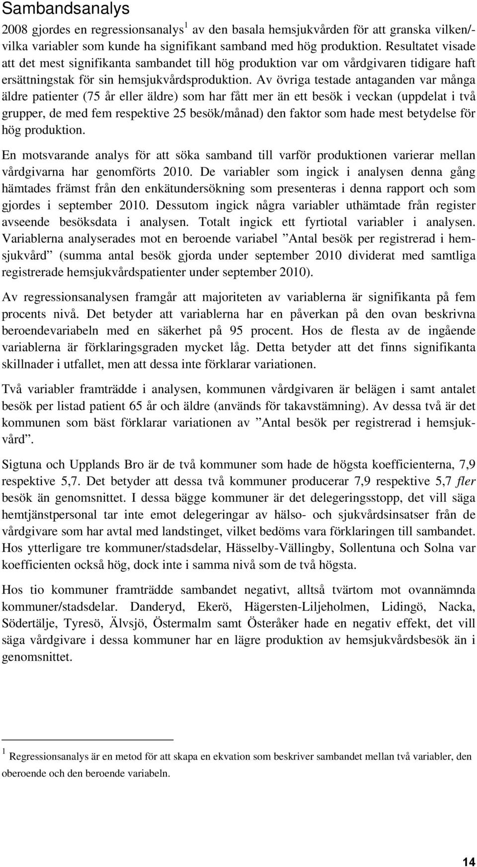 Av övriga testade antaganden var många äldre patienter (75 år eller äldre) som har fått mer än ett besök i veckan (uppdelat i två grupper, de med fem respektive 25 besök/månad) den faktor som hade