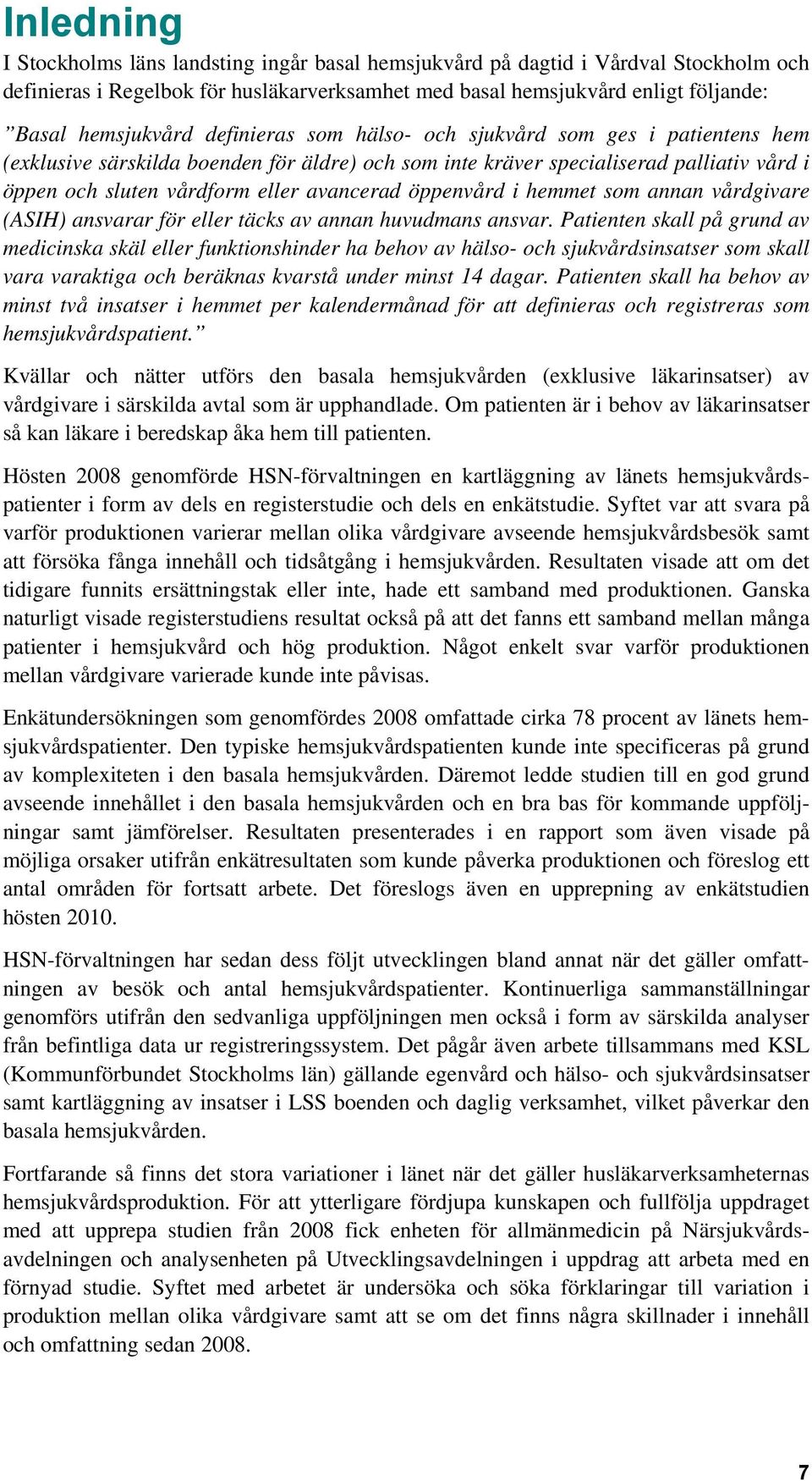 öppenvård i hemmet som annan vårdgivare (ASIH) ansvarar för eller täcks av annan huvudmans ansvar.