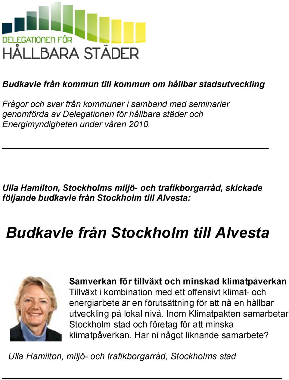 Ulla Hamilton, Stockholms miljö- och trafikborgarråd, skickade följande budkavle från Stockholm till Alvesta: Budkavle från Stockholm till Alvesta Samverkan för tillväxt och