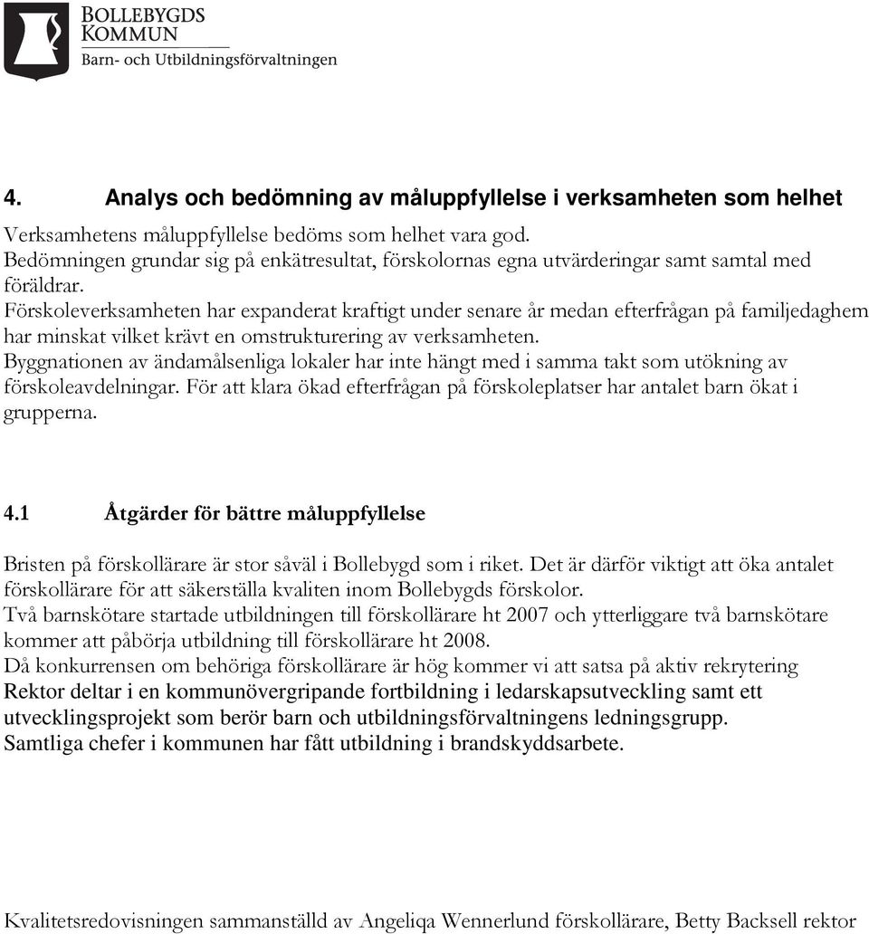 Förskoleverksamheten har expanderat kraftigt under senare år medan efterfrågan på familjedaghem har minskat vilket krävt en omstrukturering av verksamheten.