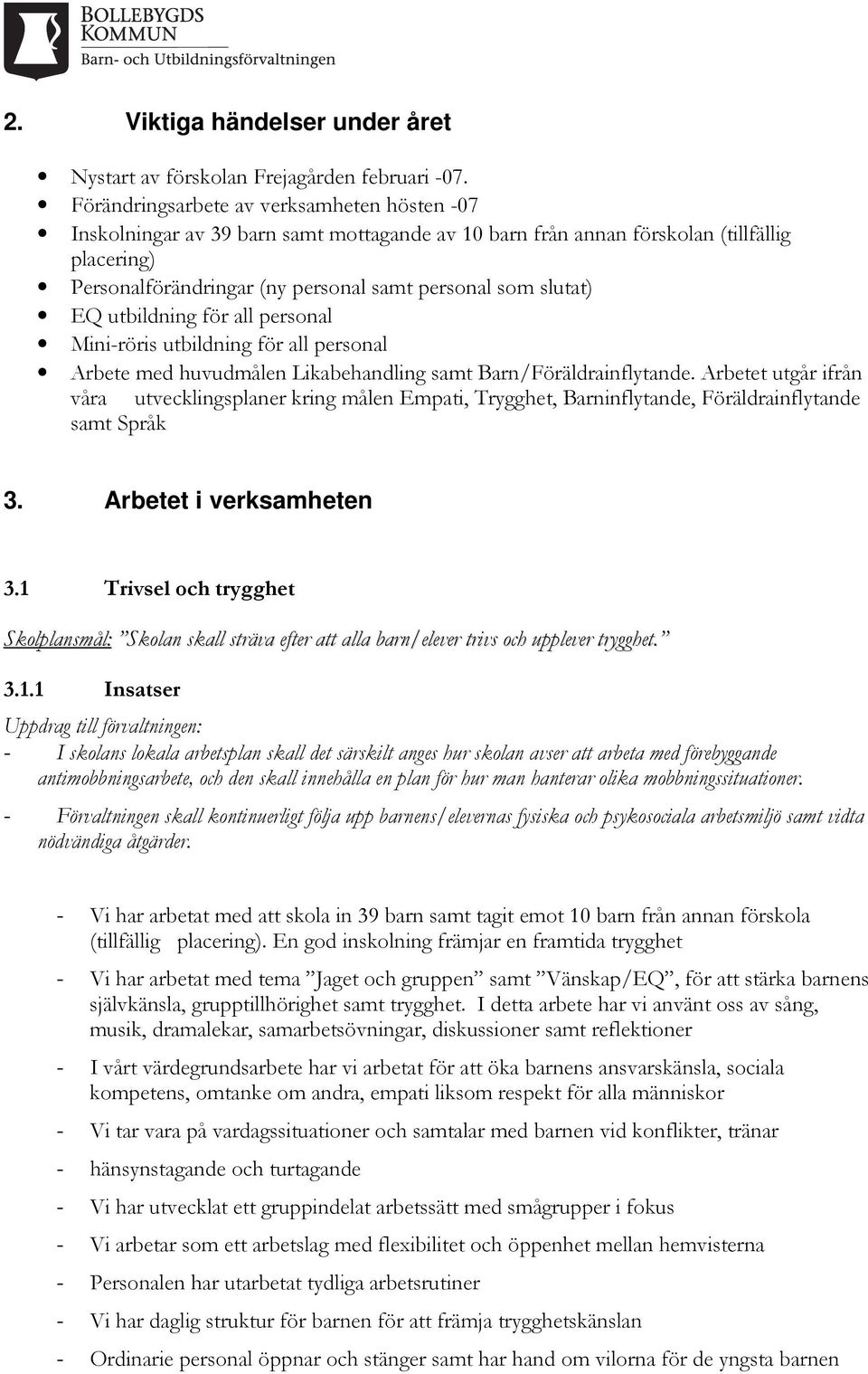 EQ utbildning för all personal Mini-röris utbildning för all personal Arbete med huvudmålen Likabehandling samt Barn/Föräldrainflytande.