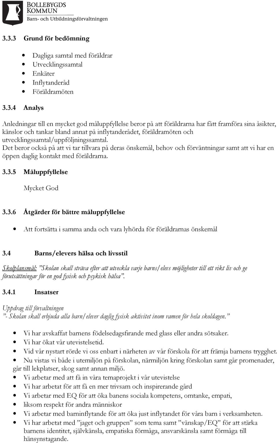 Det beror också på att vi tar tillvara på deras önskemål, behov och förväntningar samt att vi har en öppen daglig kontakt med föräldrarna. 3.