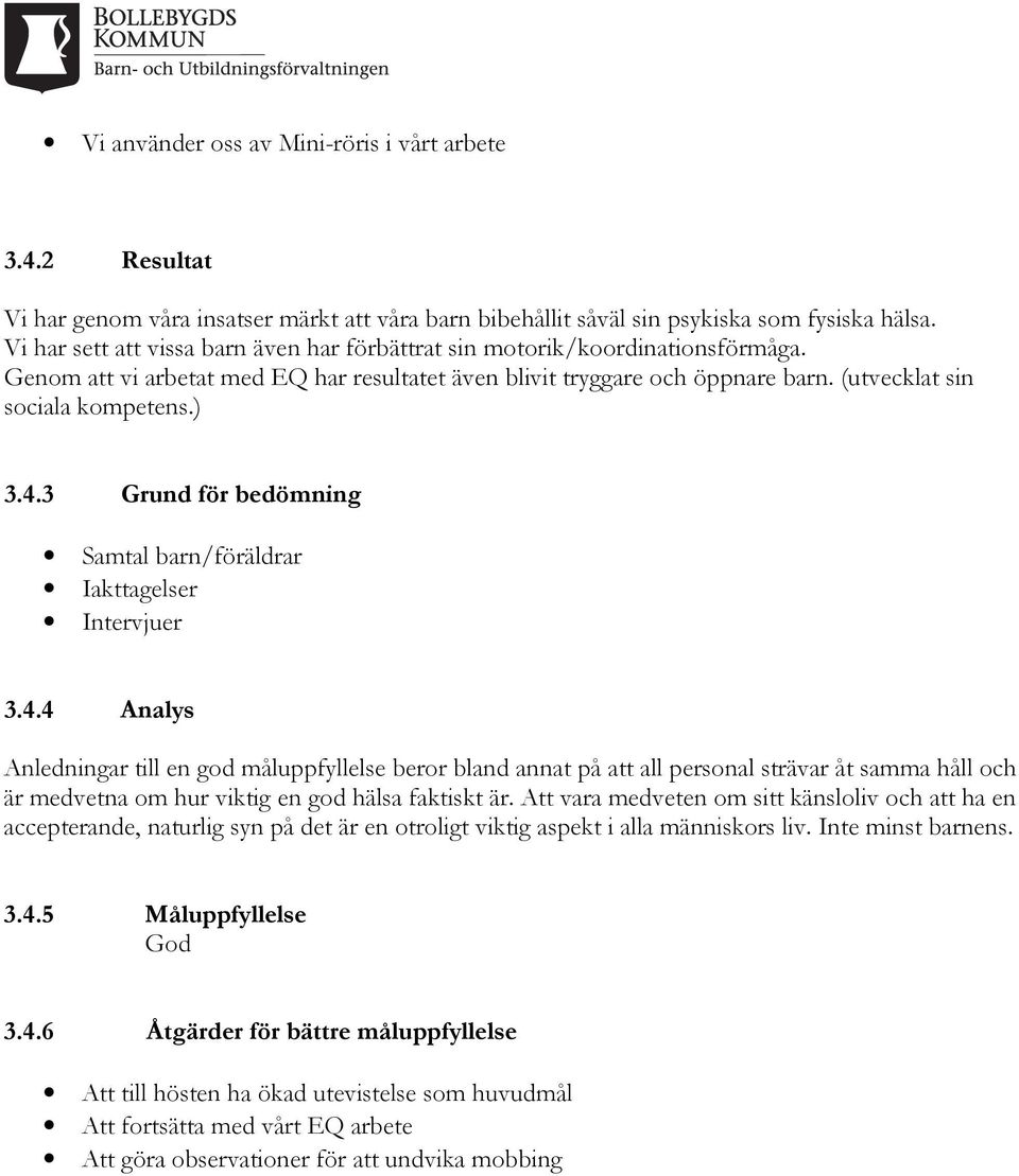 4.3 Grund för bedömning Samtal barn/föräldrar Iakttagelser Intervjuer 3.4.4 Analys Anledningar till en god måluppfyllelse beror bland annat på att all personal strävar åt samma håll och är medvetna om hur viktig en god hälsa faktiskt är.