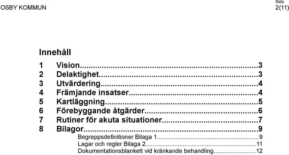 ..6 7 Rutiner för akuta situationer...7 8 Bilagor.