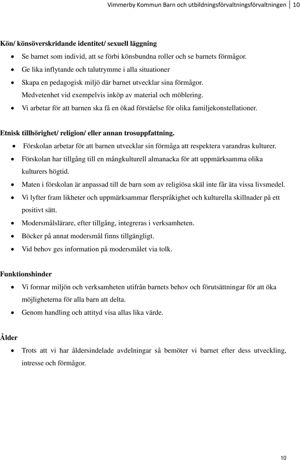 Vi arbetar för att barnen ska få en ökad förståelse för olika familjekonstellationer. Etnisk tillhörighet/ religion/ eller annan trosuppfattning.