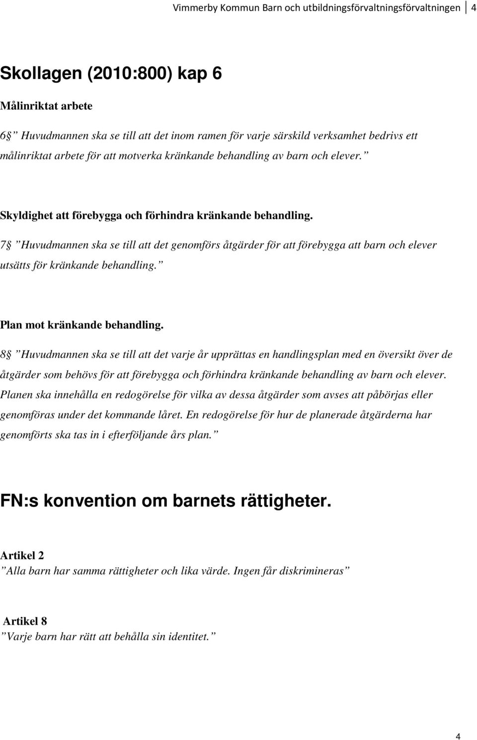 7 Huvudmannen ska se till att det genomförs åtgärder för att förebygga att barn och elever utsätts för kränkande behandling. Plan mot kränkande behandling.