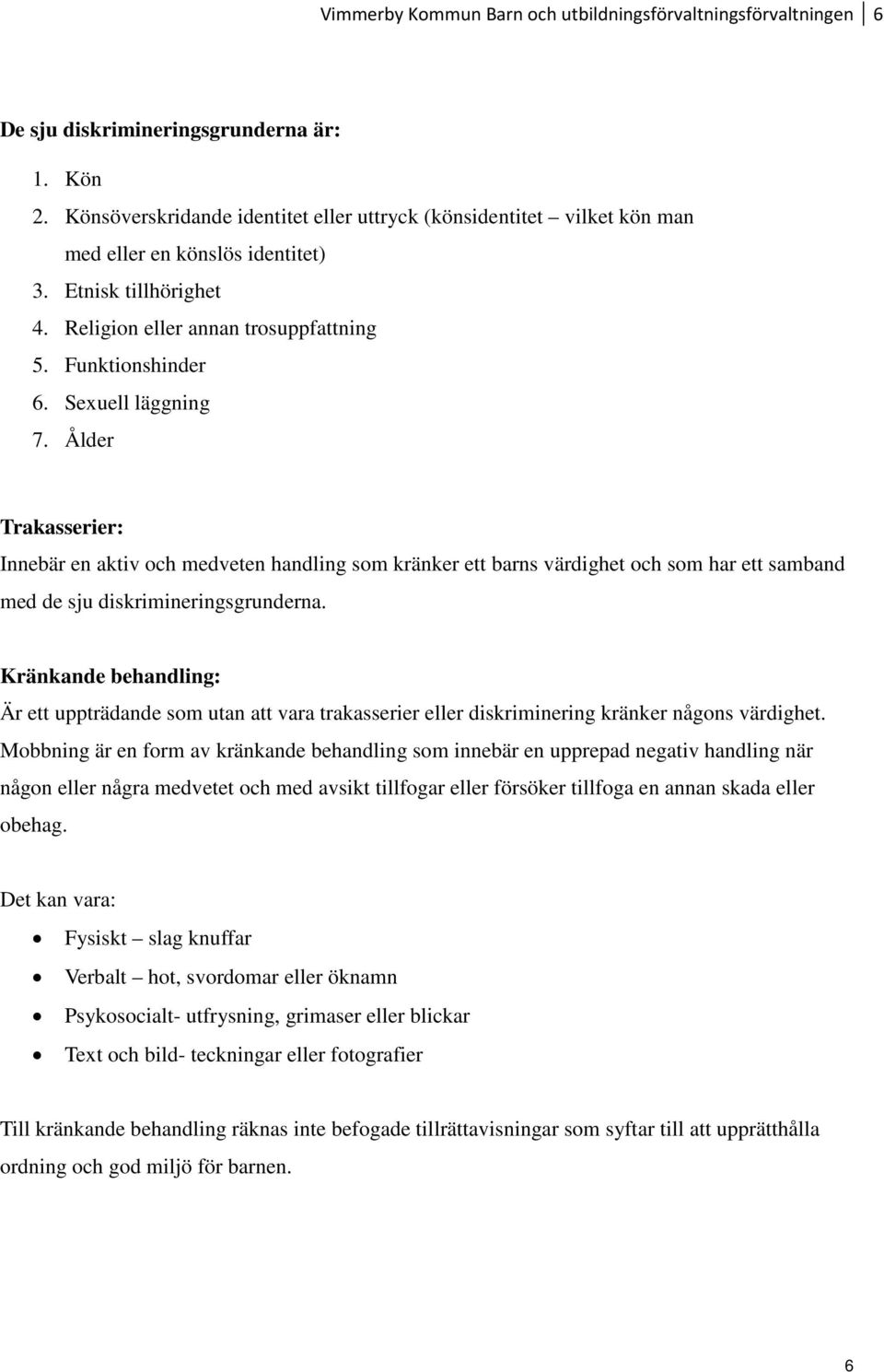 Sexuell läggning 7. Ålder Trakasserier: Innebär en aktiv och medveten handling som kränker ett barns värdighet och som har ett samband med de sju diskrimineringsgrunderna.