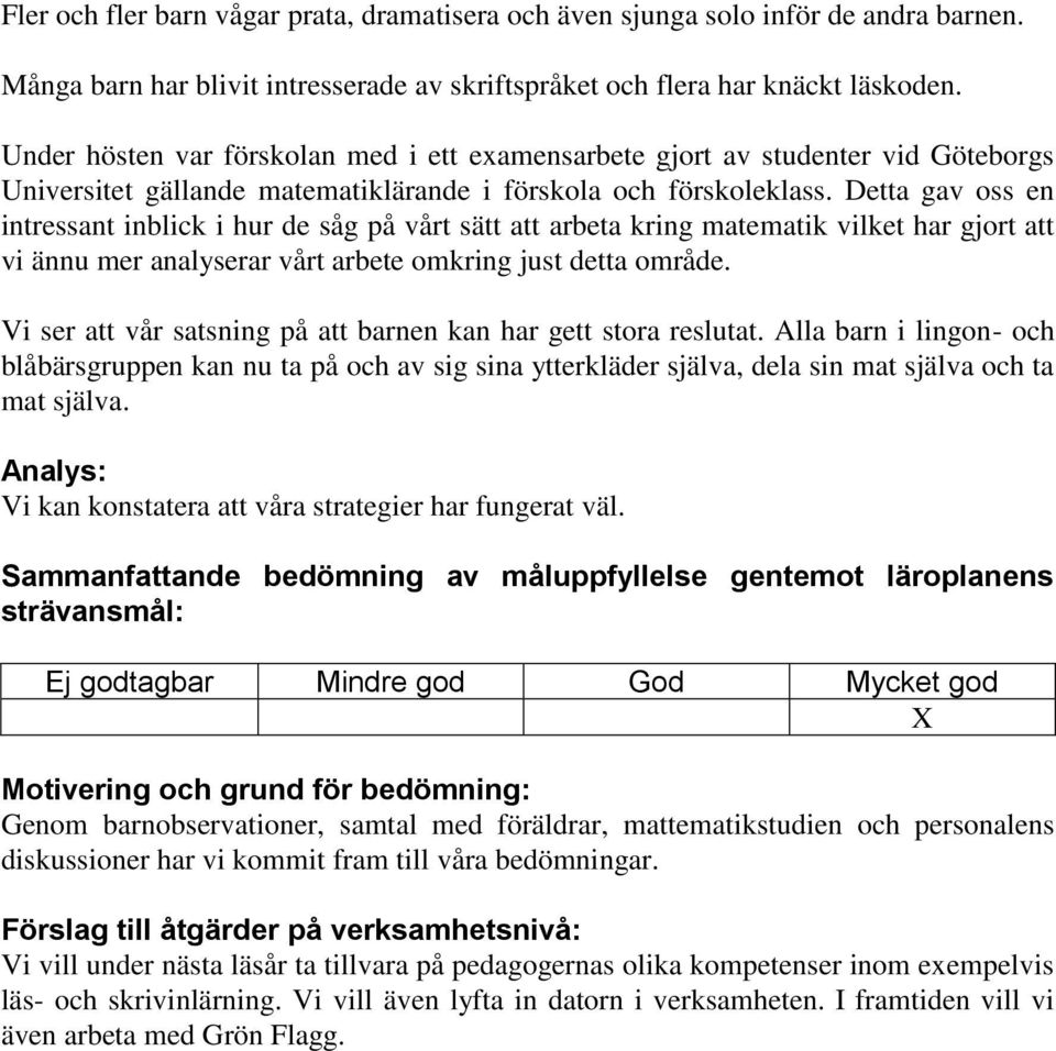Detta gav oss en intressant inblick i hur de såg på vårt sätt att arbeta kring matematik vilket har gjort att vi ännu mer analyserar vårt arbete omkring just detta område.