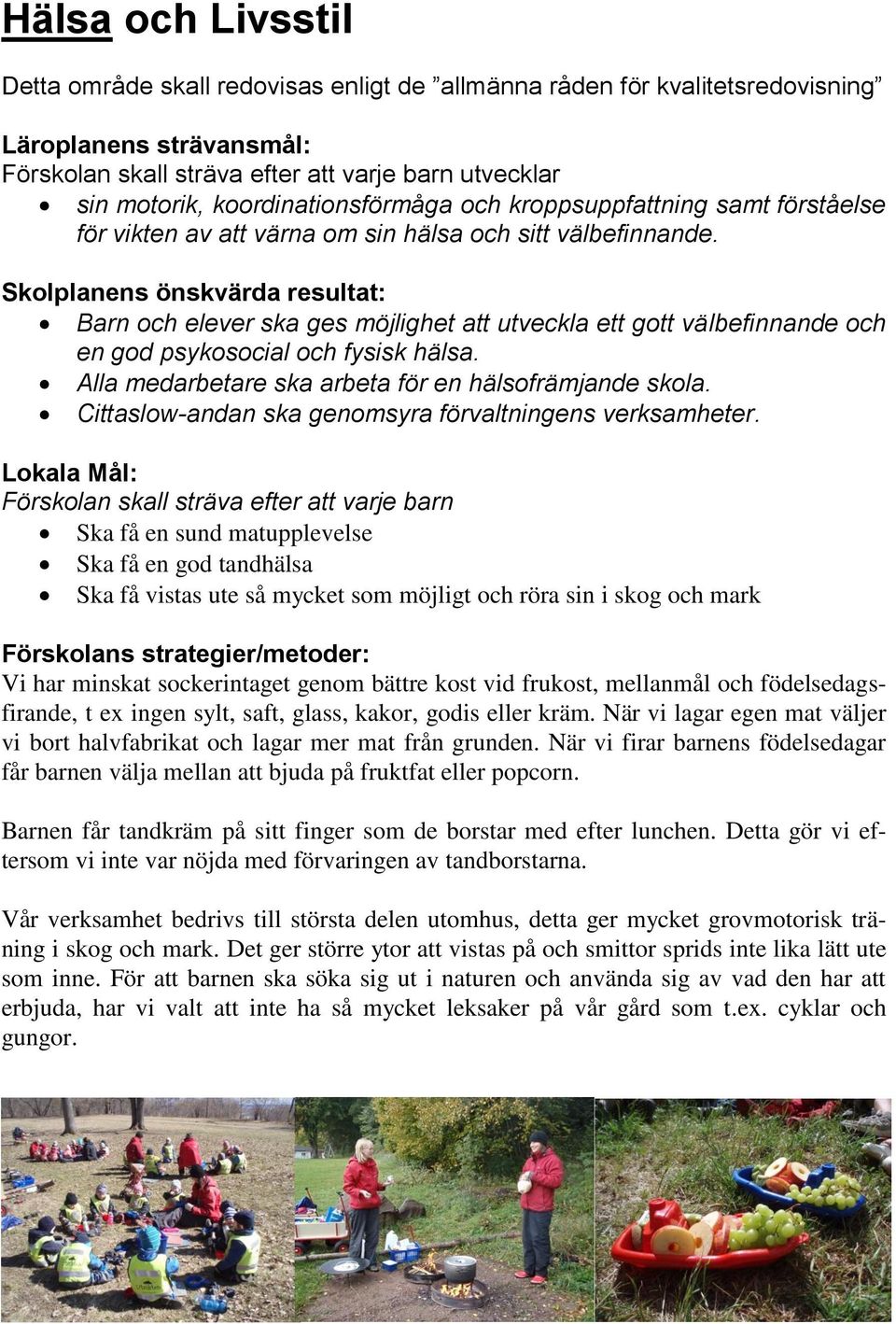 Skolplanens önskvärda resultat: Barn och elever ska ges möjlighet att utveckla ett gott välbefinnande och en god psykosocial och fysisk hälsa. Alla medarbetare ska arbeta för en hälsofrämjande skola.