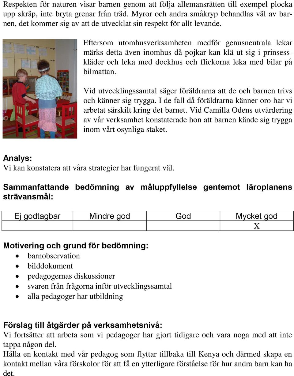 Eftersom utomhusverksamheten medför genusneutrala lekar märks detta även inomhus då pojkar kan klä ut sig i prinsesskläder och leka med dockhus och flickorna leka med bilar på bilmattan.
