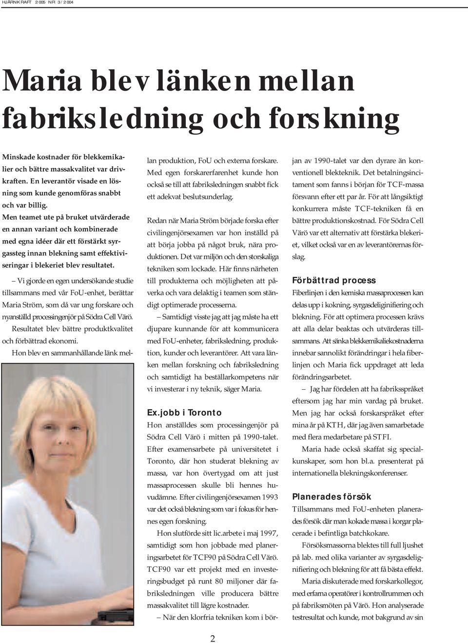 Men teamet ute på bruket utvärderade en annan variant och kombinerade med egna idéer där ett förstärkt syrgassteg innan blekning samt effektiviseringar i blekeriet blev resultatet.