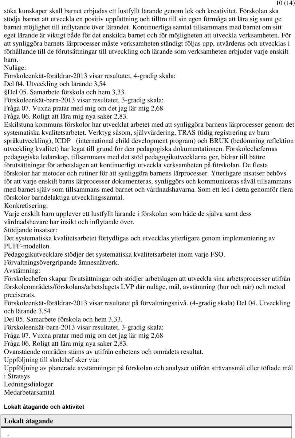 Kontinuerliga samtal tillsammans med barnet om sitt eget lärande är viktigt både för det enskilda barnet och för möjligheten att utveckla verksamheten.